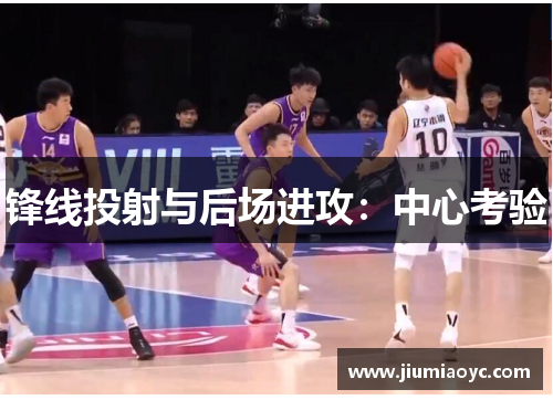 锋线投射与后场进攻：中心考验